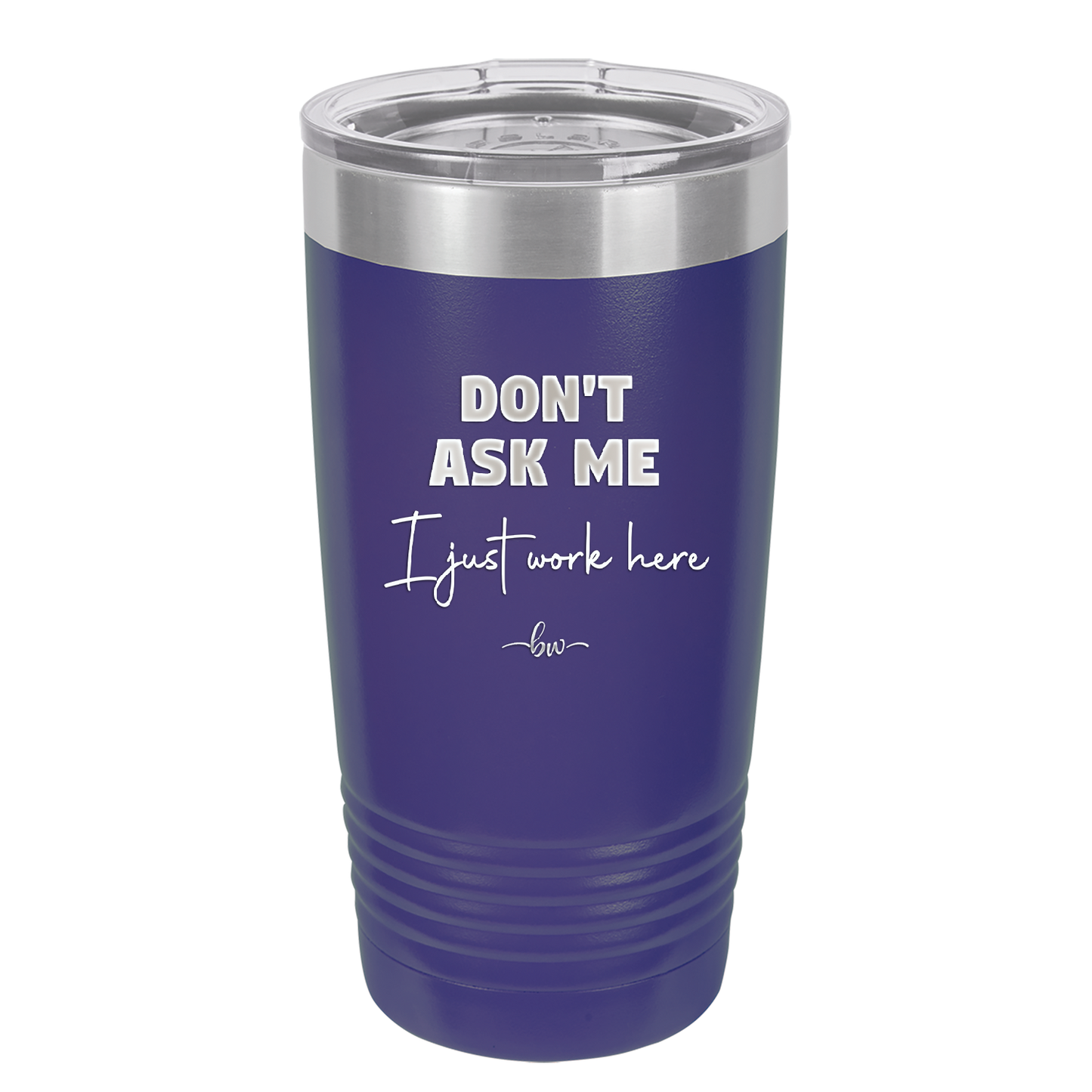 Don't Ask Me I Just Work Here - Laser Engraved Stainless Steel Drinkware - 2445 -