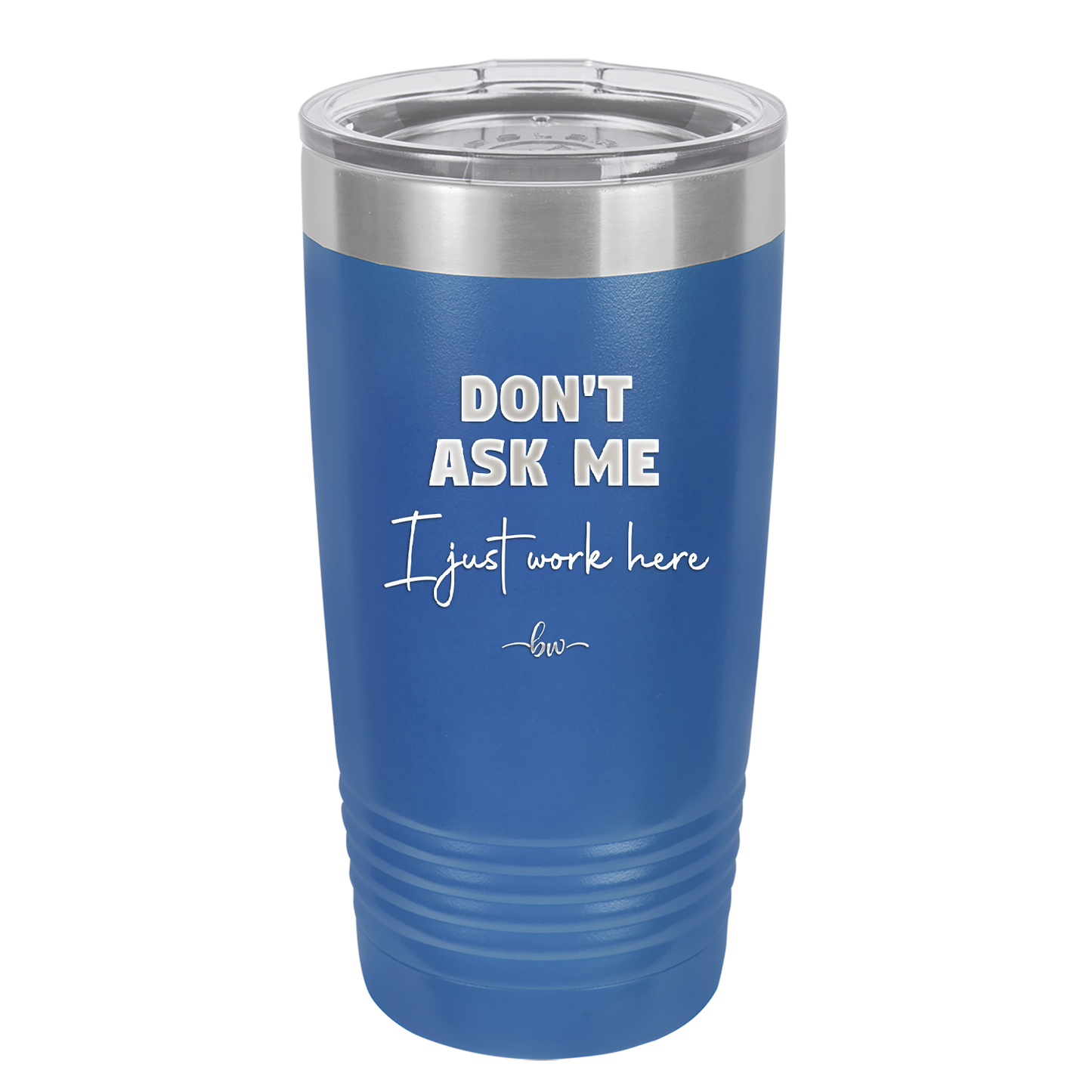 Don't Ask Me I Just Work Here - Laser Engraved Stainless Steel Drinkware - 2445 -