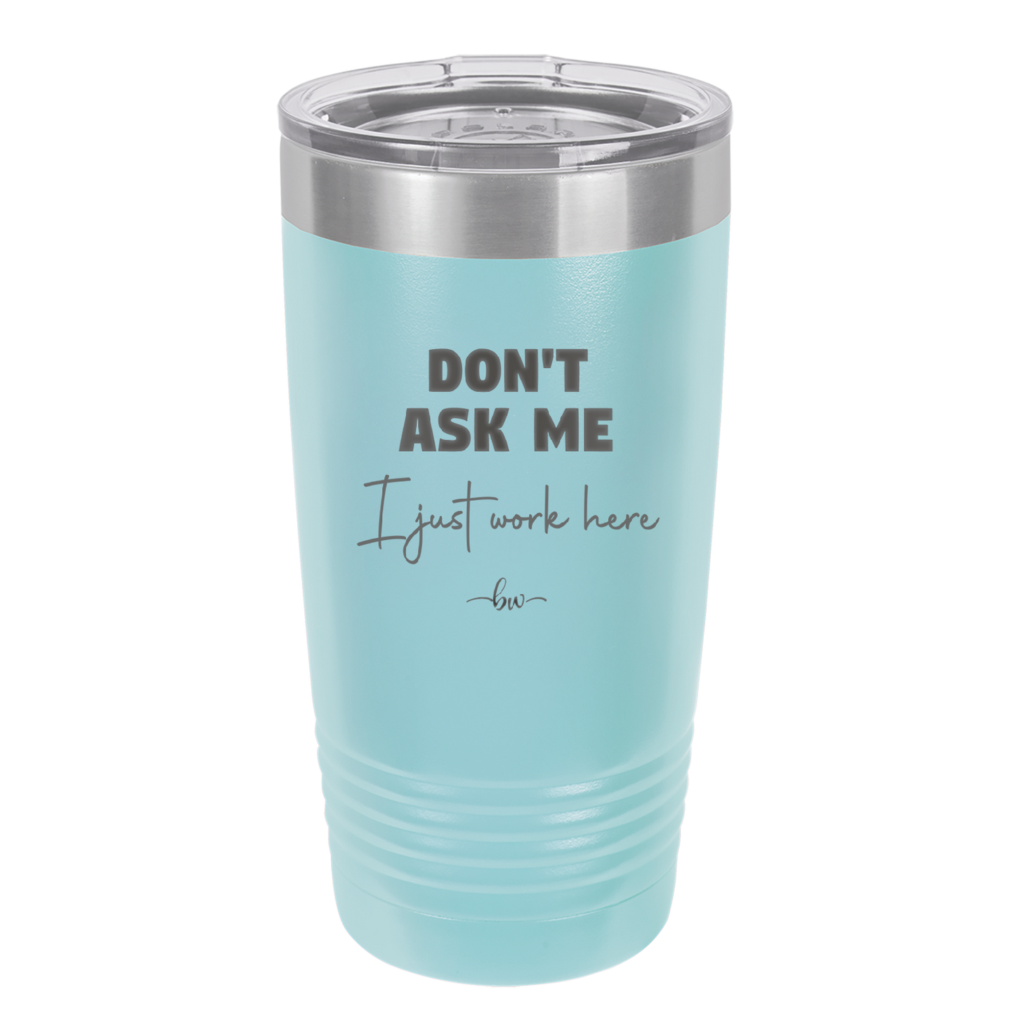 Don't Ask Me I Just Work Here - Laser Engraved Stainless Steel Drinkware - 2445 -