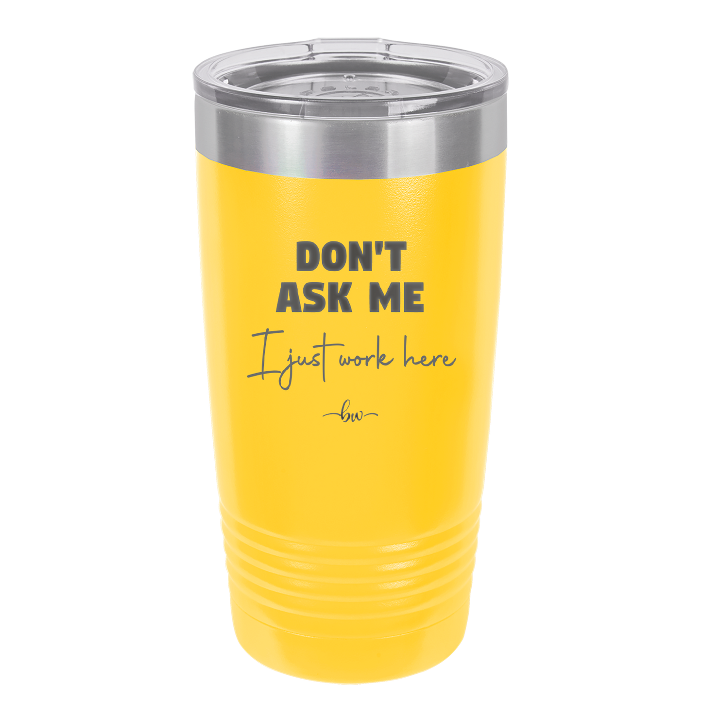 Don't Ask Me I Just Work Here - Laser Engraved Stainless Steel Drinkware - 2445 -