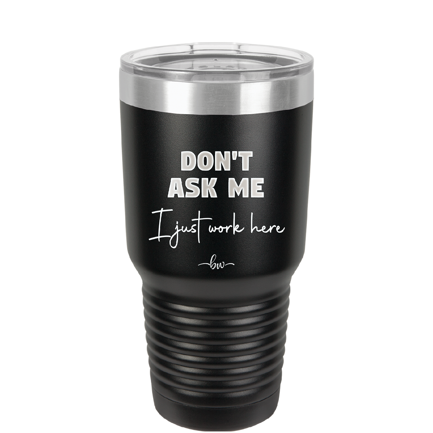 Don't Ask Me I Just Work Here - Laser Engraved Stainless Steel Drinkware - 2445 -