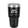 Don't Ask Me I Just Work Here - Laser Engraved Stainless Steel Drinkware - 2445 -