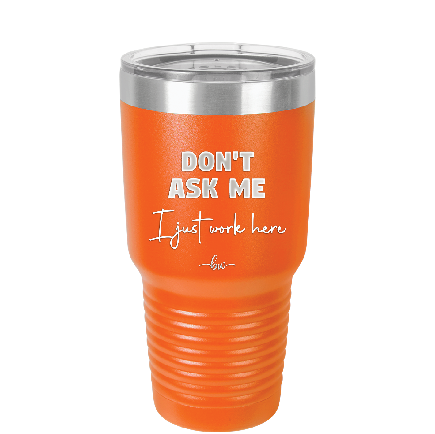 Don't Ask Me I Just Work Here - Laser Engraved Stainless Steel Drinkware - 2445 -