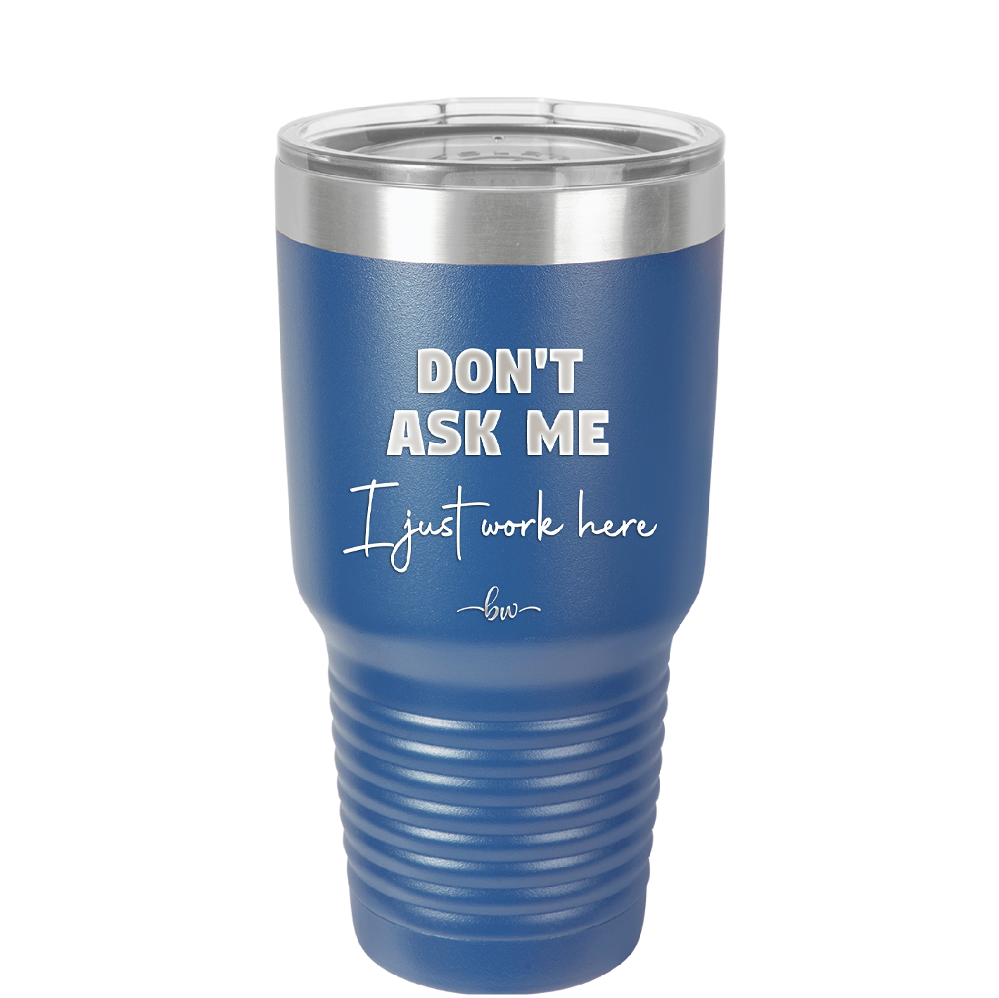 Don't Ask Me I Just Work Here - Laser Engraved Stainless Steel Drinkware - 2445 -