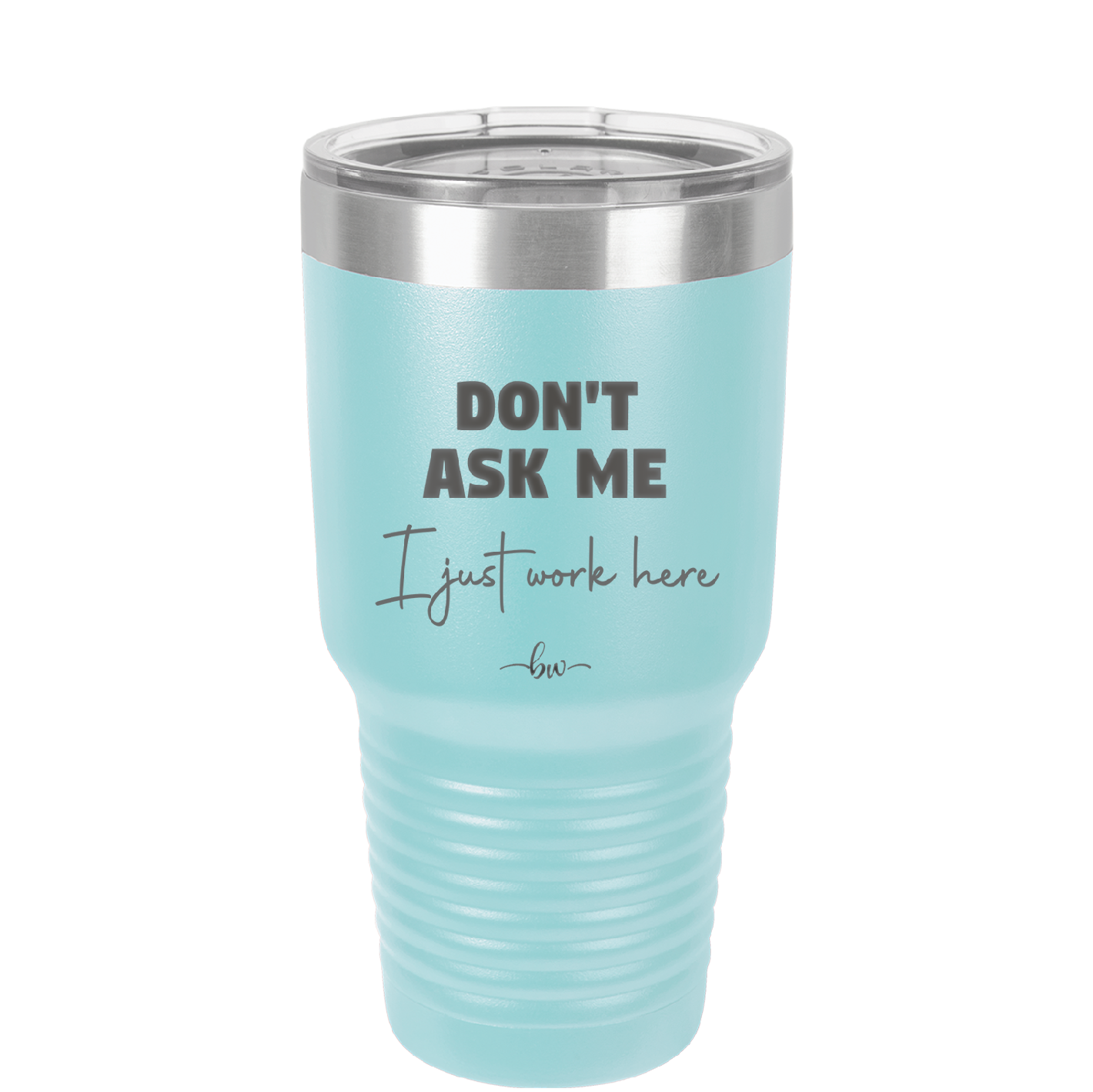 Don't Ask Me I Just Work Here - Laser Engraved Stainless Steel Drinkware - 2445 -