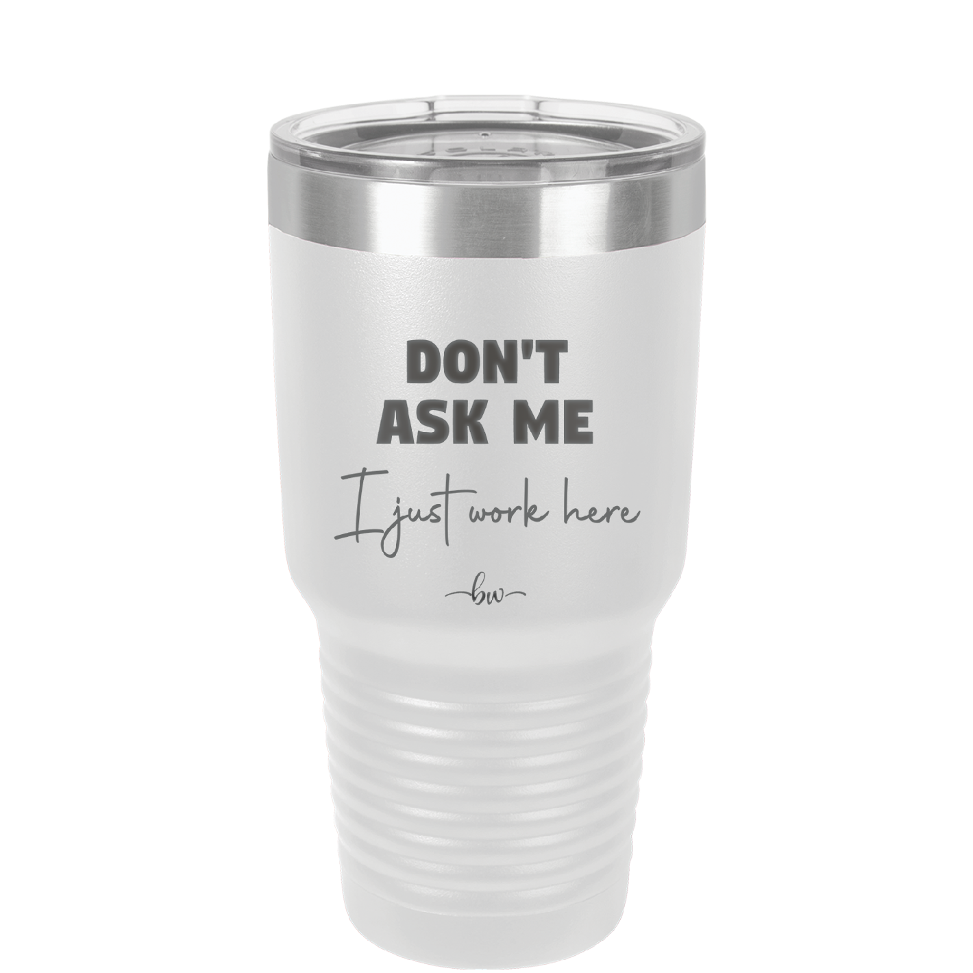 Don't Ask Me I Just Work Here - Laser Engraved Stainless Steel Drinkware - 2445 -