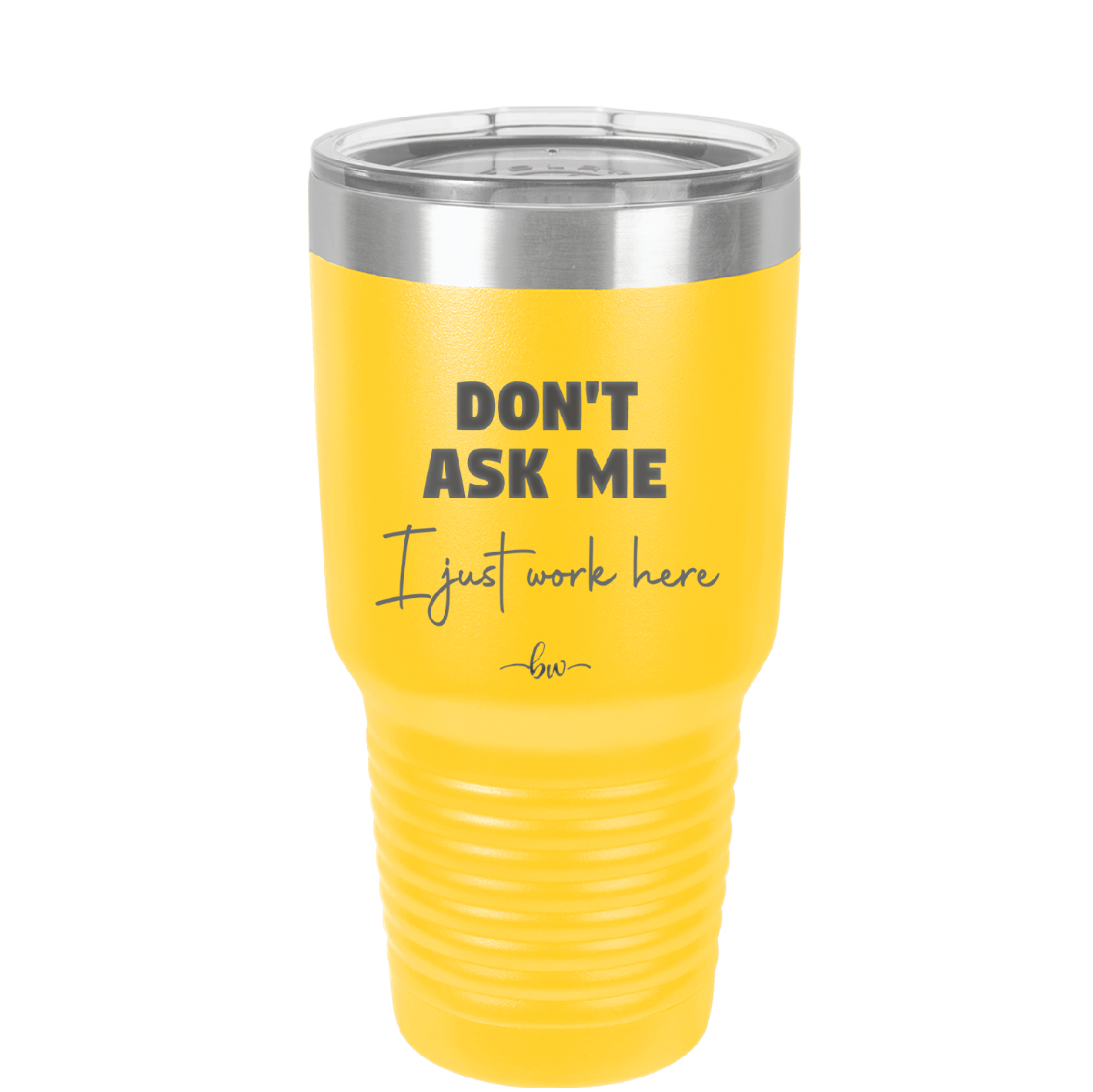 Don't Ask Me I Just Work Here - Laser Engraved Stainless Steel Drinkware - 2445 -