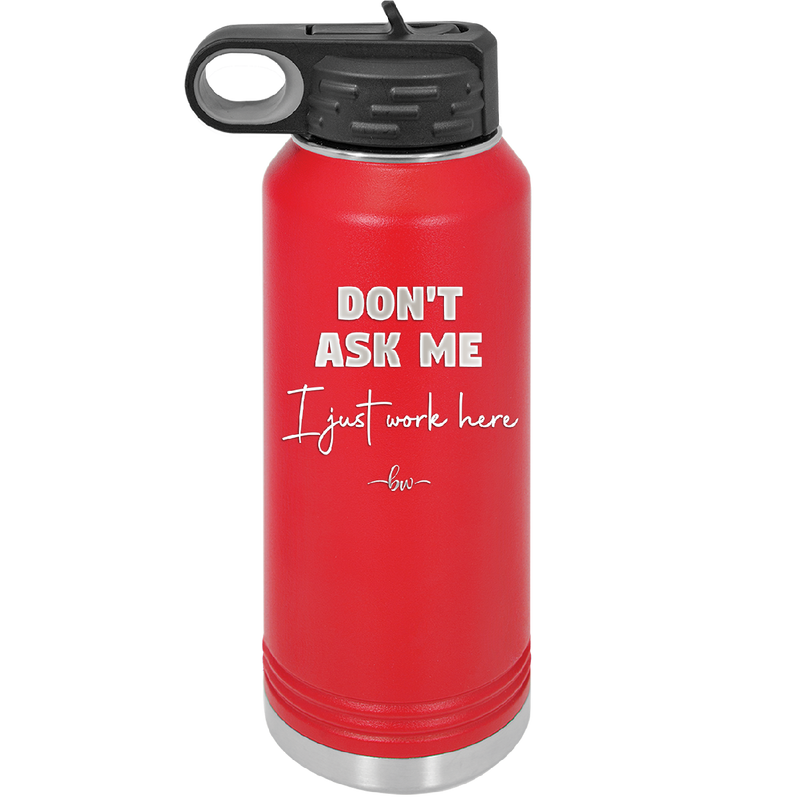 Don't Ask Me I Just Work Here - Laser Engraved Stainless Steel Drinkware - 2445 -