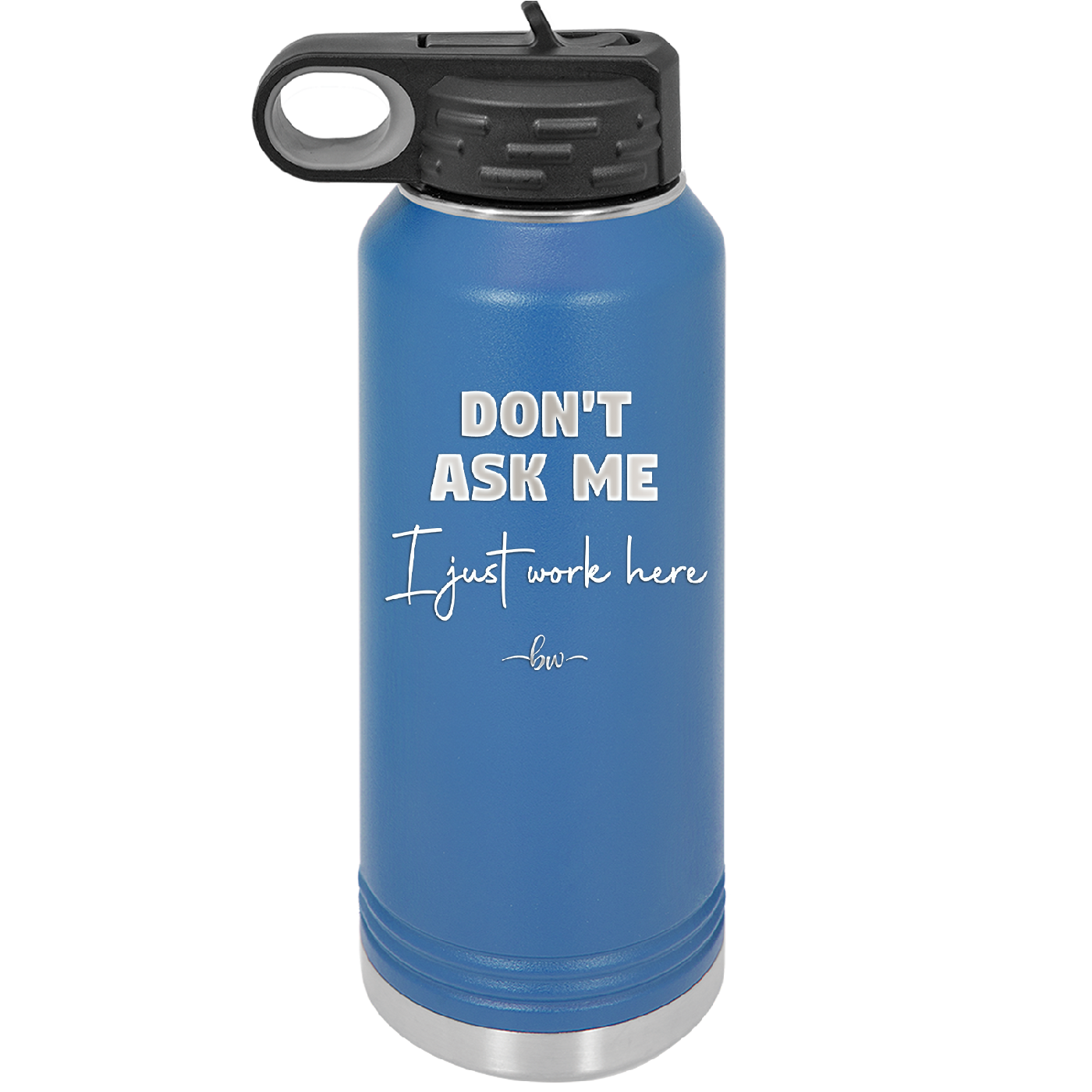 Don't Ask Me I Just Work Here - Laser Engraved Stainless Steel Drinkware - 2445 -