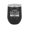 I'm Not a Control Freak You Just Do Everything Wrong - Laser Engraved Stainless Steel Drinkware - 2447 -