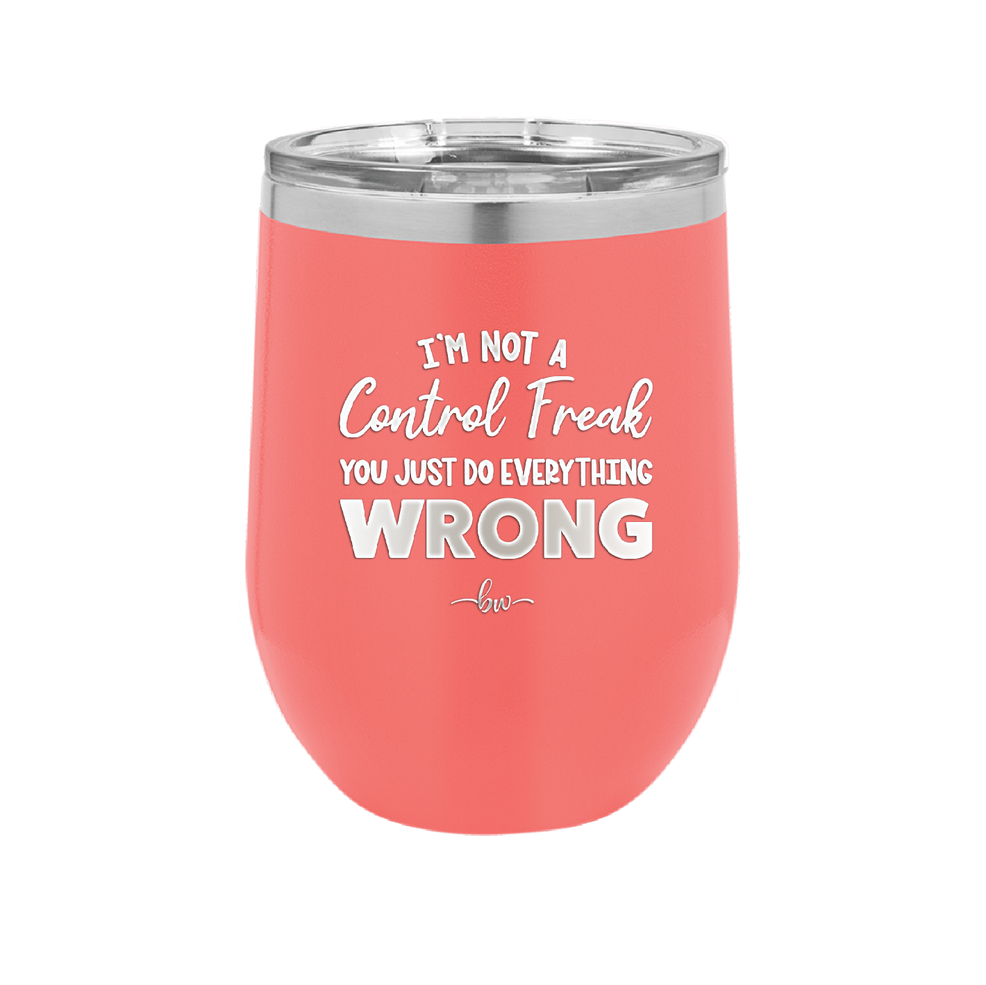 I'm Not a Control Freak You Just Do Everything Wrong - Laser Engraved Stainless Steel Drinkware - 2447 -