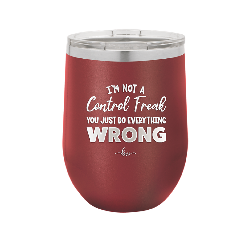 I'm Not a Control Freak You Just Do Everything Wrong - Laser Engraved Stainless Steel Drinkware - 2447 -
