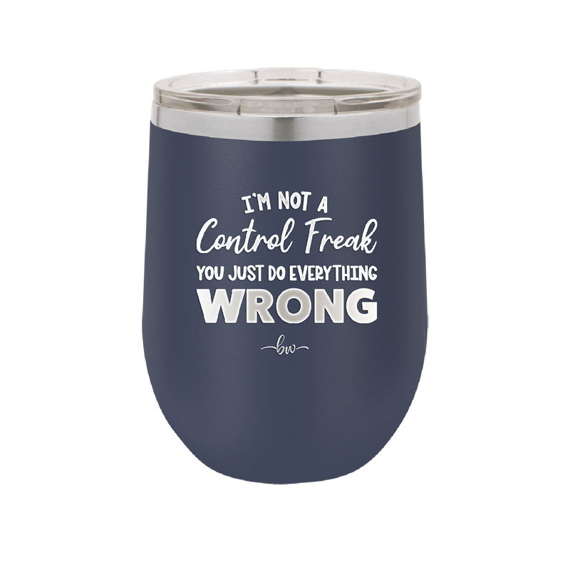 I'm Not a Control Freak You Just Do Everything Wrong - Laser Engraved Stainless Steel Drinkware - 2447 -