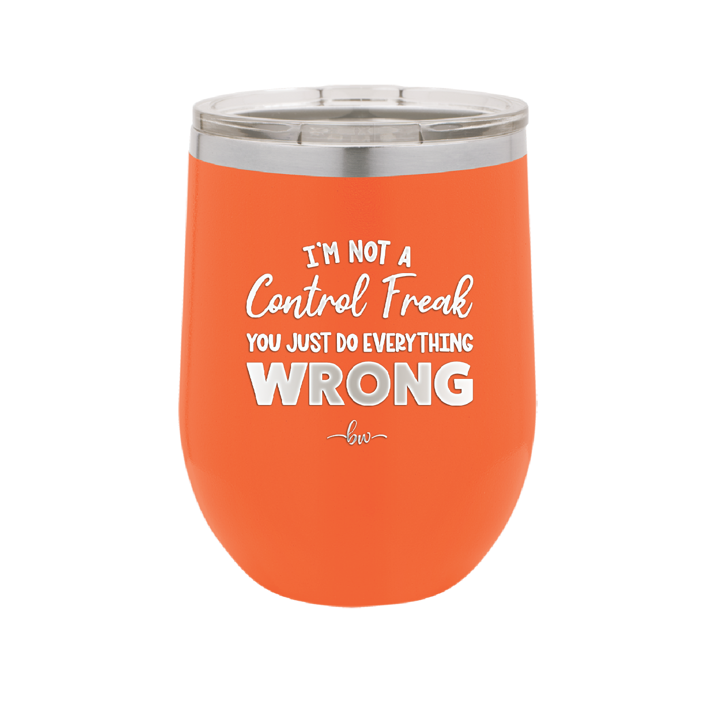 I'm Not a Control Freak You Just Do Everything Wrong - Laser Engraved Stainless Steel Drinkware - 2447 -