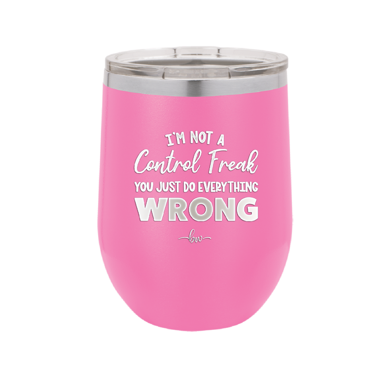I'm Not a Control Freak You Just Do Everything Wrong - Laser Engraved Stainless Steel Drinkware - 2447 -