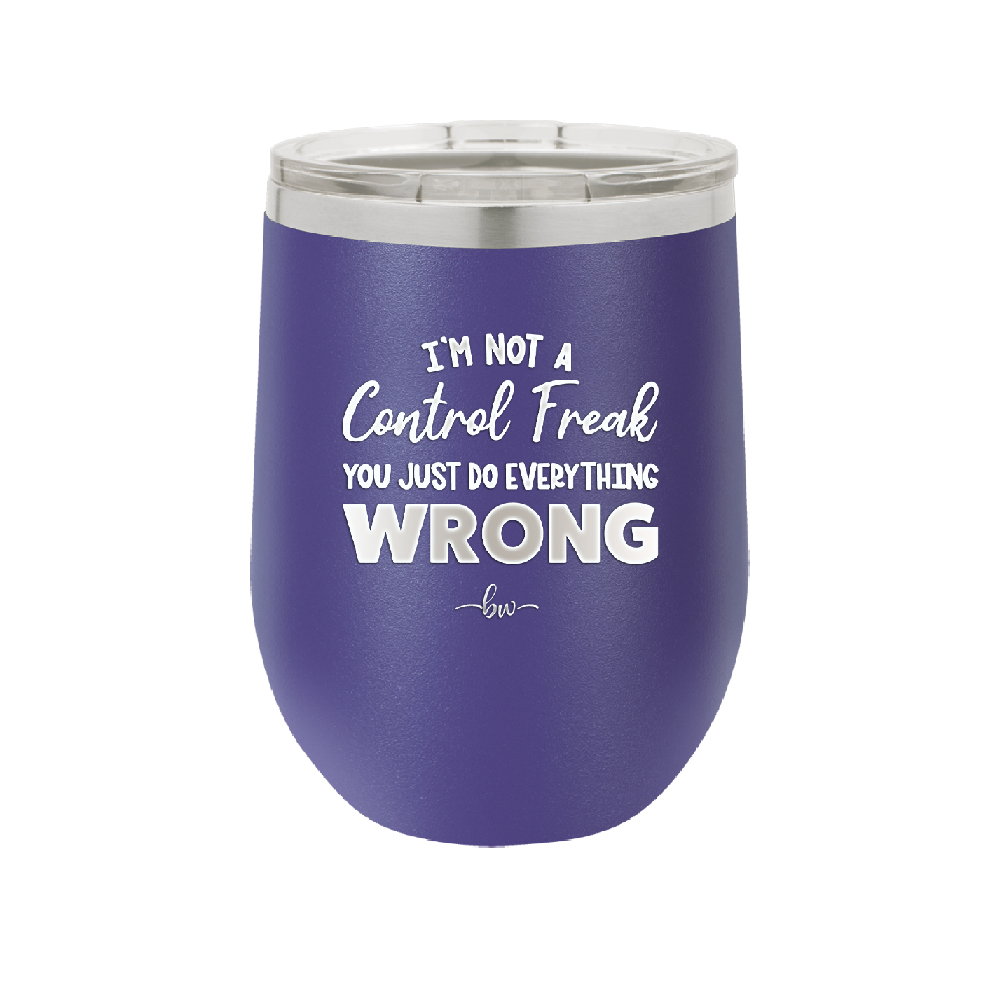 I'm Not a Control Freak You Just Do Everything Wrong - Laser Engraved Stainless Steel Drinkware - 2447 -
