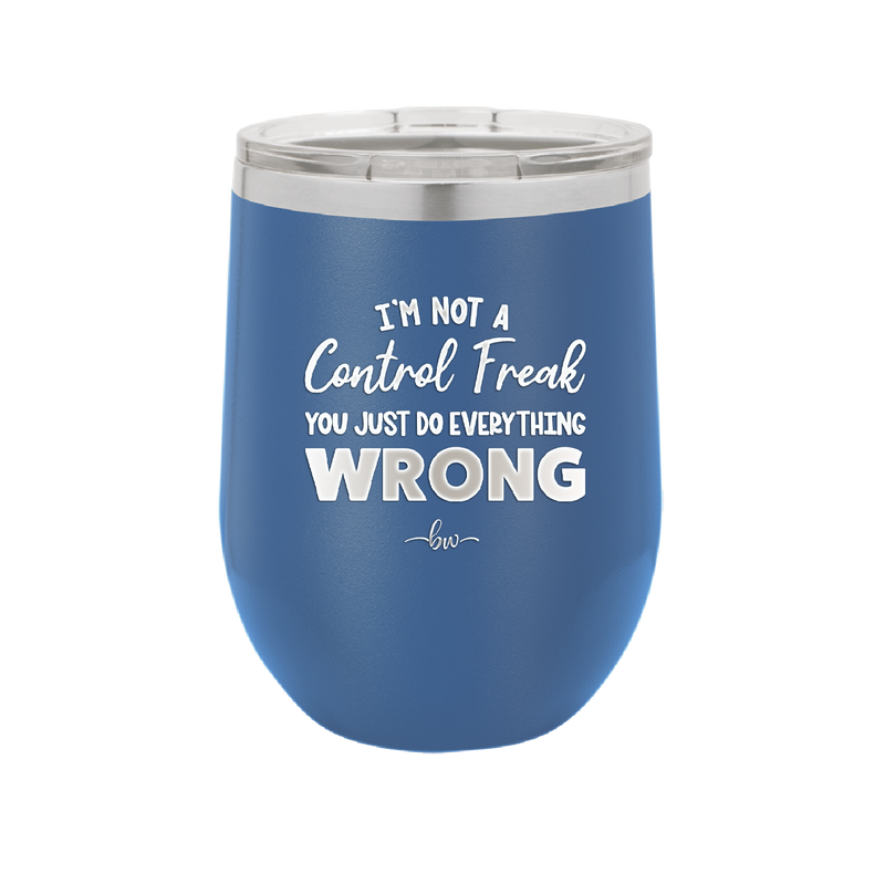 I'm Not a Control Freak You Just Do Everything Wrong - Laser Engraved Stainless Steel Drinkware - 2447 -
