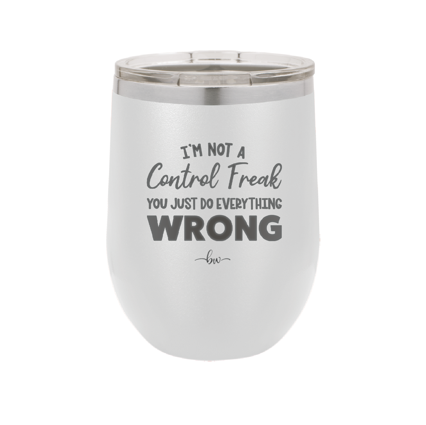 I'm Not a Control Freak You Just Do Everything Wrong - Laser Engraved Stainless Steel Drinkware - 2447 -