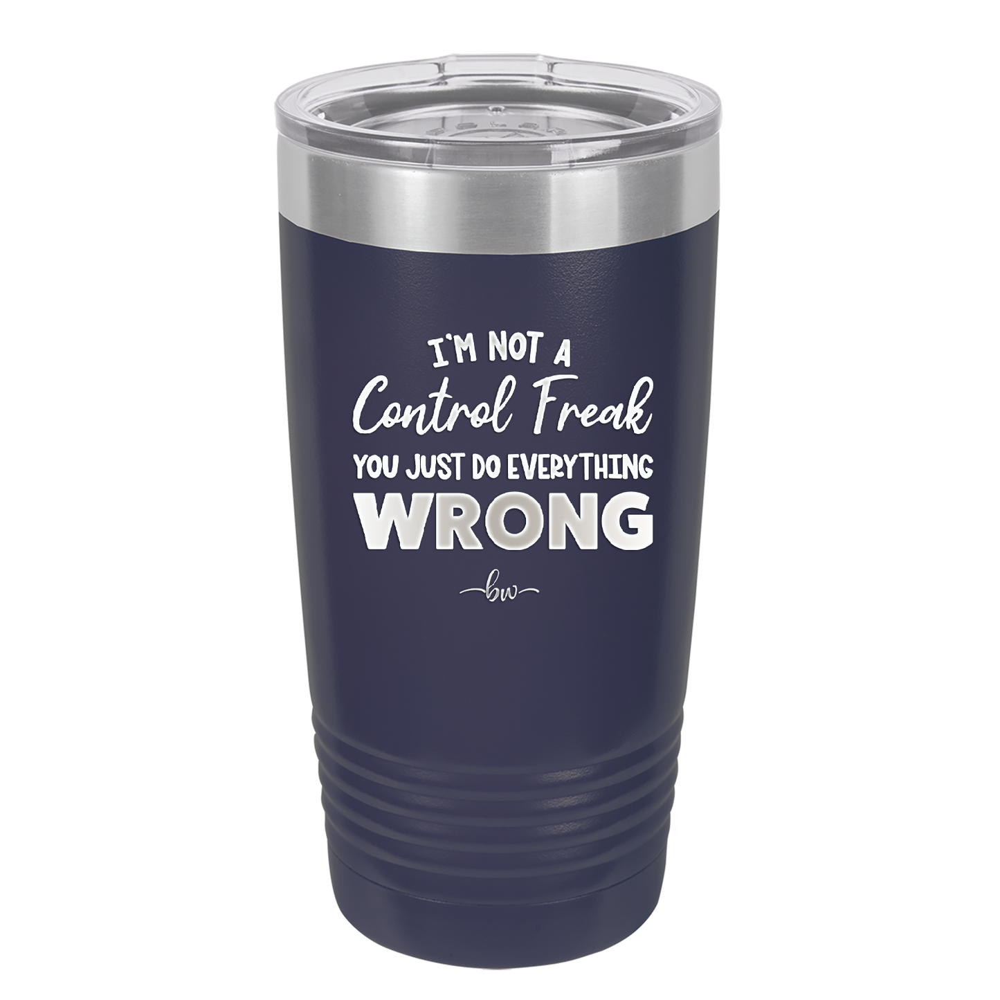 I'm Not a Control Freak You Just Do Everything Wrong - Laser Engraved Stainless Steel Drinkware - 2447 -