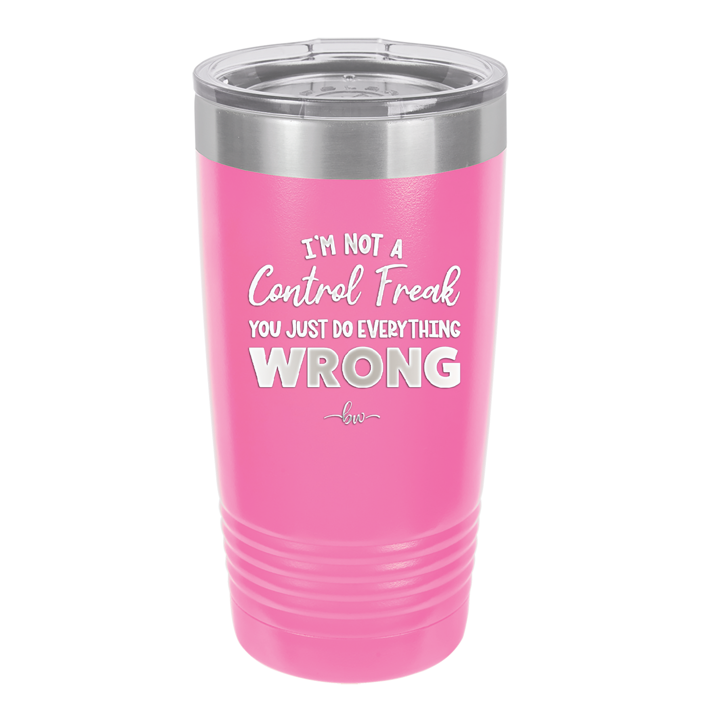 I'm Not a Control Freak You Just Do Everything Wrong - Laser Engraved Stainless Steel Drinkware - 2447 -