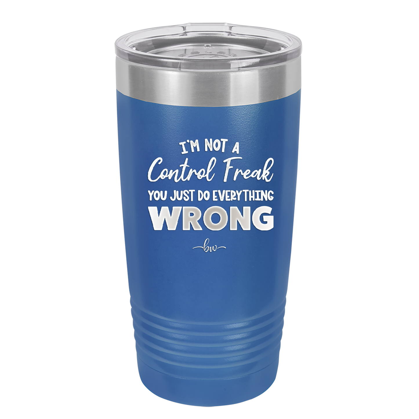 I'm Not a Control Freak You Just Do Everything Wrong - Laser Engraved Stainless Steel Drinkware - 2447 -
