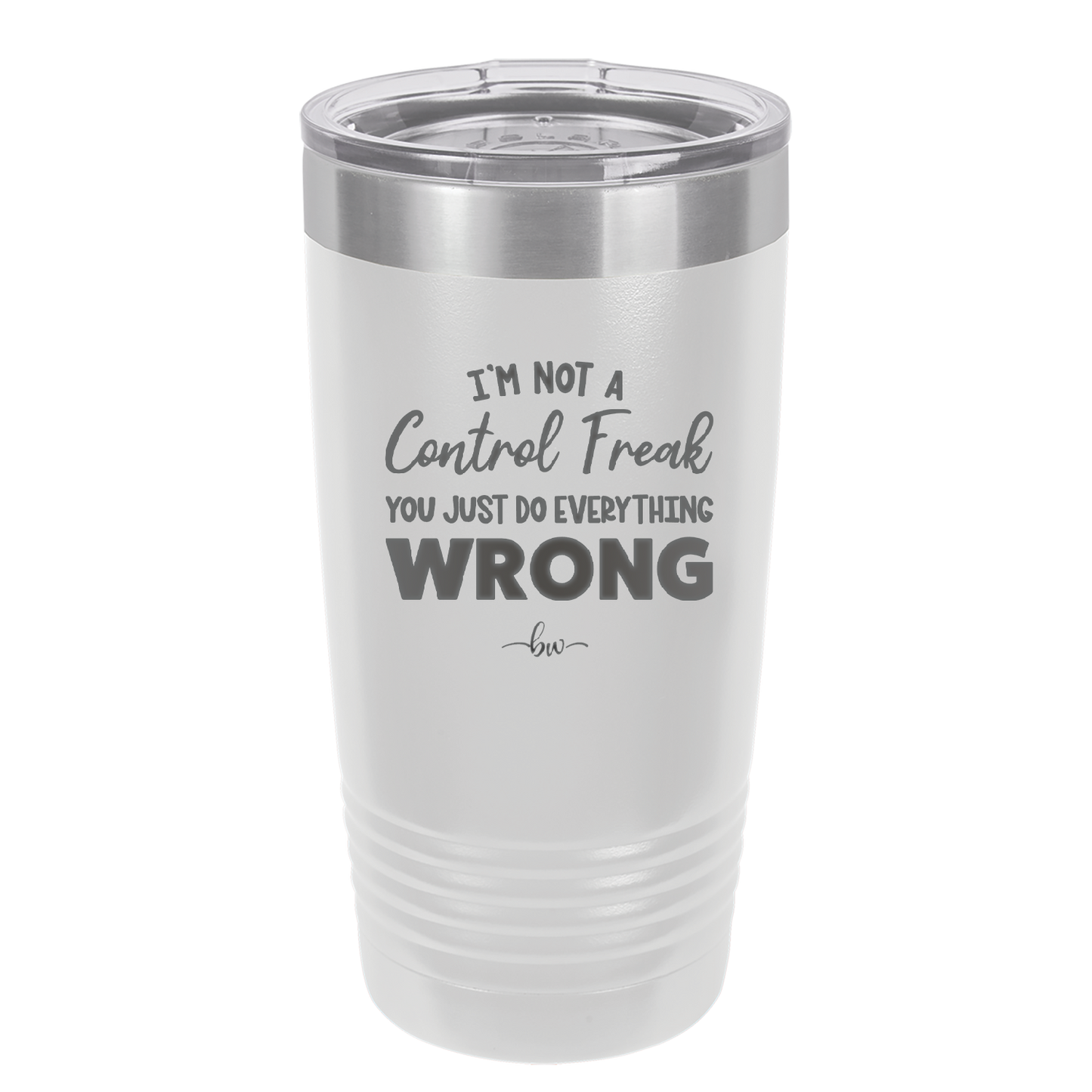 I'm Not a Control Freak You Just Do Everything Wrong - Laser Engraved Stainless Steel Drinkware - 2447 -