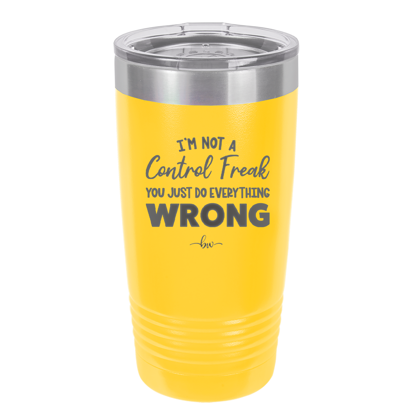 I'm Not a Control Freak You Just Do Everything Wrong - Laser Engraved Stainless Steel Drinkware - 2447 -
