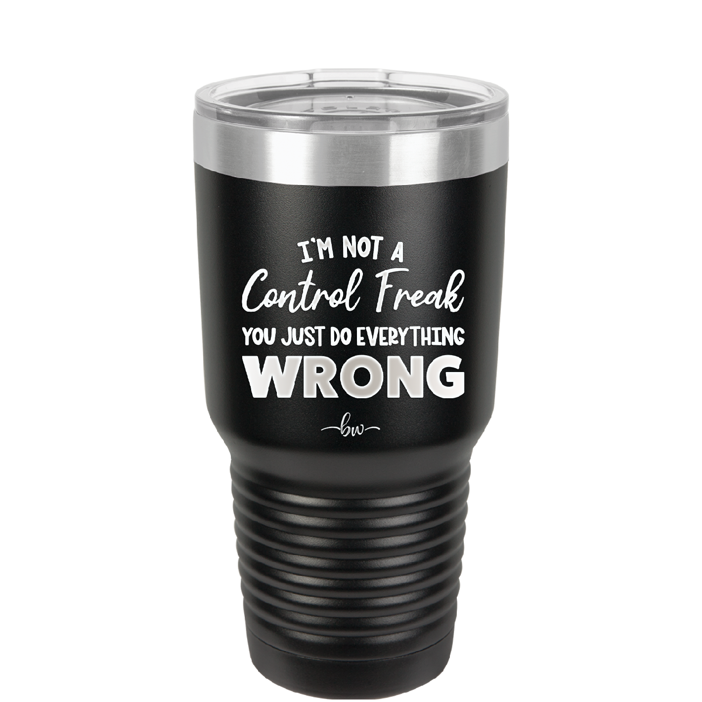 I'm Not a Control Freak You Just Do Everything Wrong - Laser Engraved Stainless Steel Drinkware - 2447 -