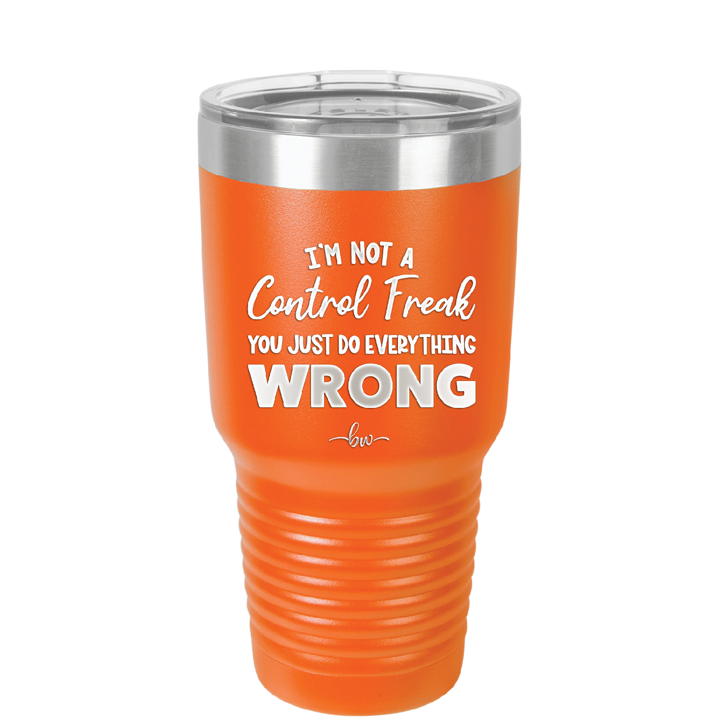 I'm Not a Control Freak You Just Do Everything Wrong - Laser Engraved Stainless Steel Drinkware - 2447 -