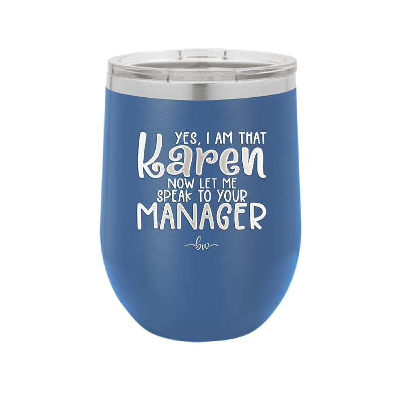 Yes I Am That Karen Now Let Me Speak to Your Manager - Laser Engraved Stainless Steel Drinkware - 2448 -