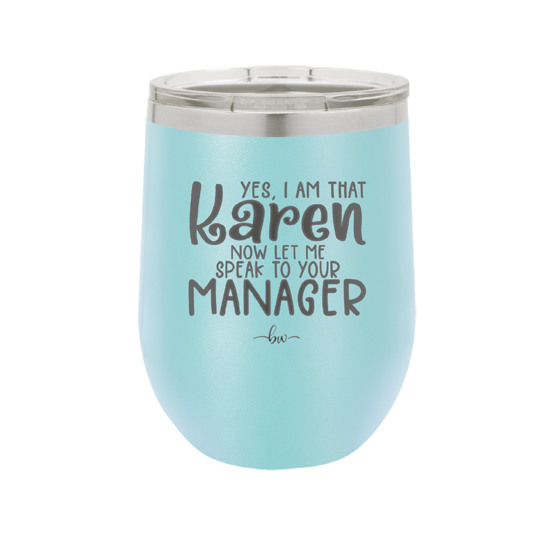 Yes I Am That Karen Now Let Me Speak to Your Manager - Laser Engraved Stainless Steel Drinkware - 2448 -