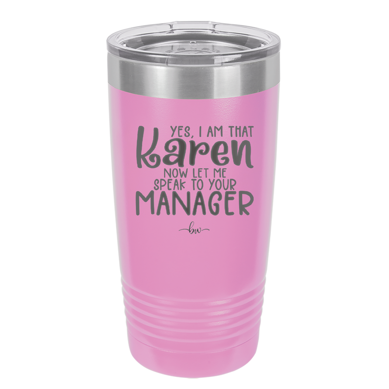 Yes I Am That Karen Now Let Me Speak to Your Manager - Laser Engraved Stainless Steel Drinkware - 2448 -