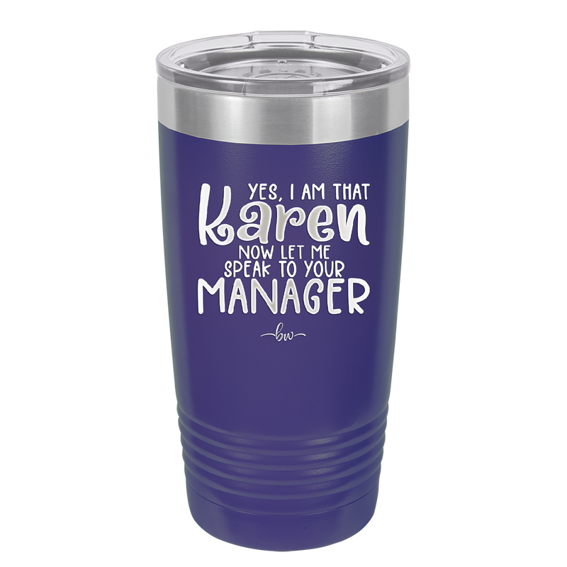 Yes I Am That Karen Now Let Me Speak to Your Manager - Laser Engraved Stainless Steel Drinkware - 2448 -