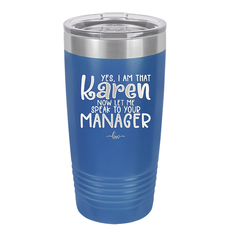 Yes I Am That Karen Now Let Me Speak to Your Manager - Laser Engraved Stainless Steel Drinkware - 2448 -