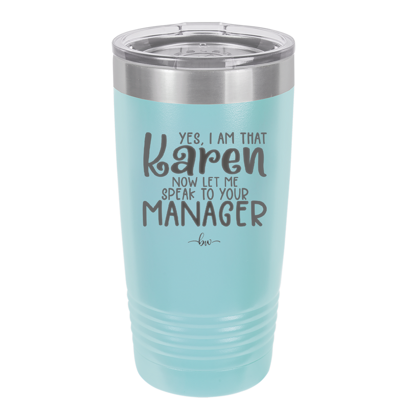 Yes I Am That Karen Now Let Me Speak to Your Manager - Laser Engraved Stainless Steel Drinkware - 2448 -
