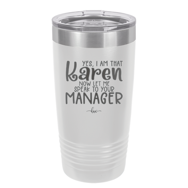 Yes I Am That Karen Now Let Me Speak to Your Manager - Laser Engraved Stainless Steel Drinkware - 2448 -
