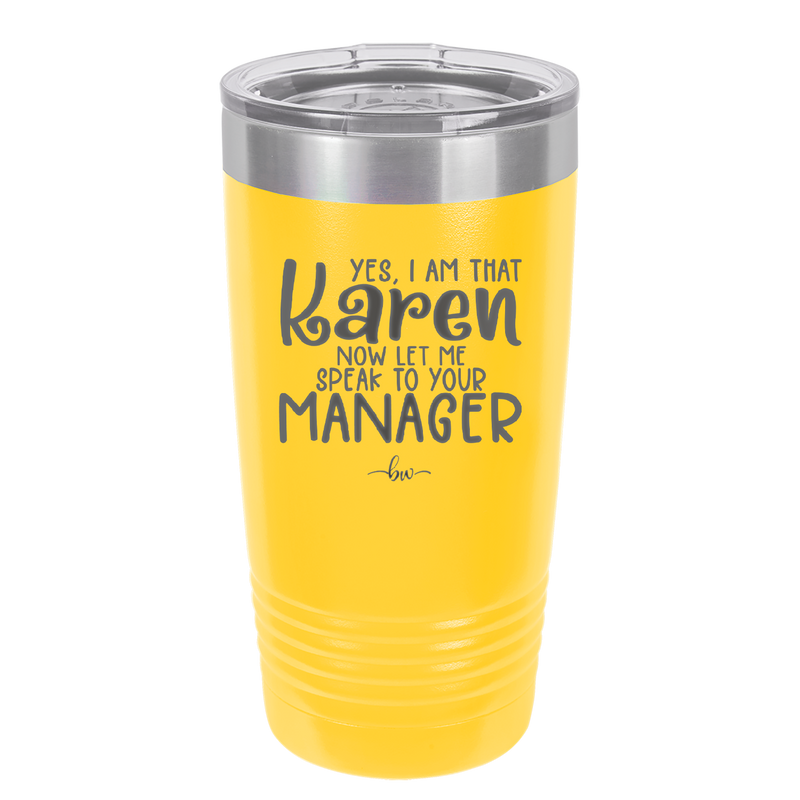 Yes I Am That Karen Now Let Me Speak to Your Manager - Laser Engraved Stainless Steel Drinkware - 2448 -