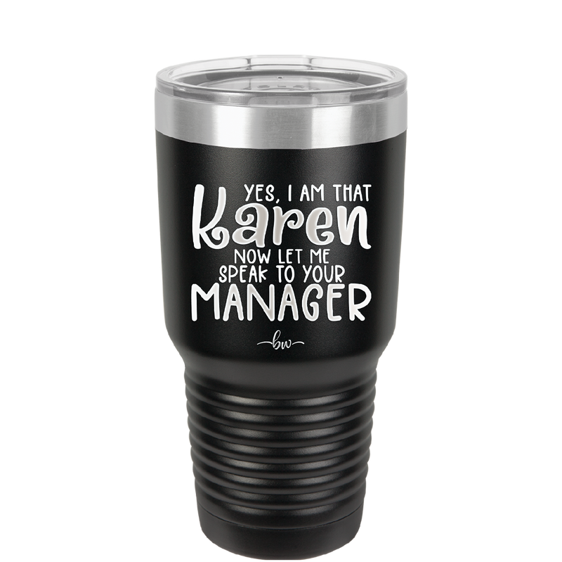 Yes I Am That Karen Now Let Me Speak to Your Manager - Laser Engraved Stainless Steel Drinkware - 2448 -