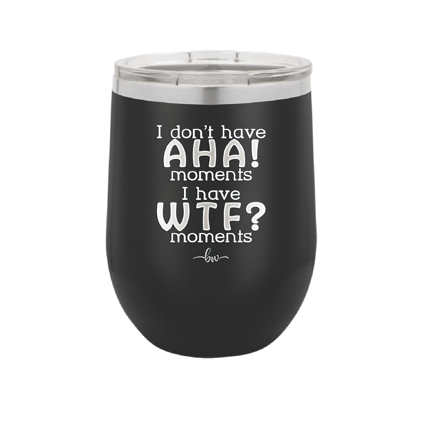 I Don't Have Ah Ha Moments I Have WTF Moments - Laser Engraved Stainless Steel Drinkware - 2451 -