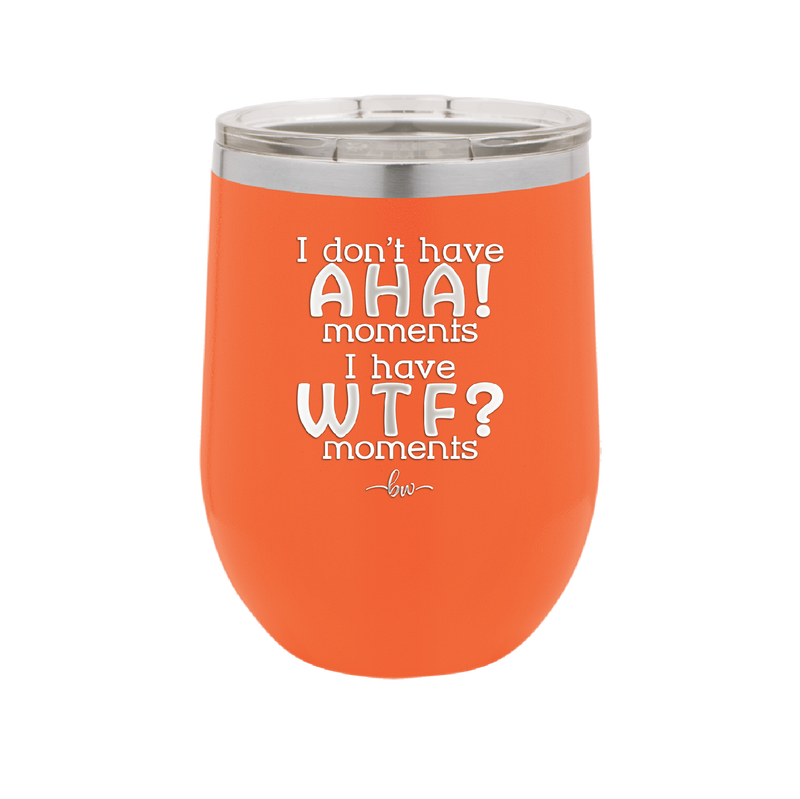 I Don't Have Ah Ha Moments I Have WTF Moments - Laser Engraved Stainless Steel Drinkware - 2451 -