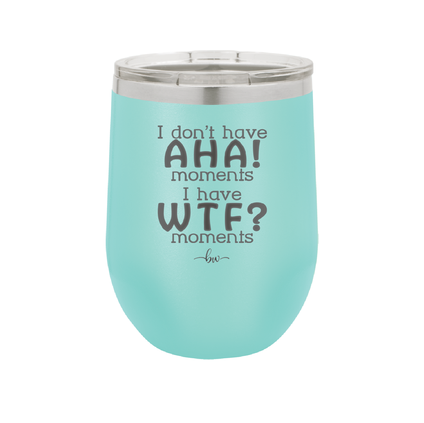 I Don't Have Ah Ha Moments I Have WTF Moments - Laser Engraved Stainless Steel Drinkware - 2451 -