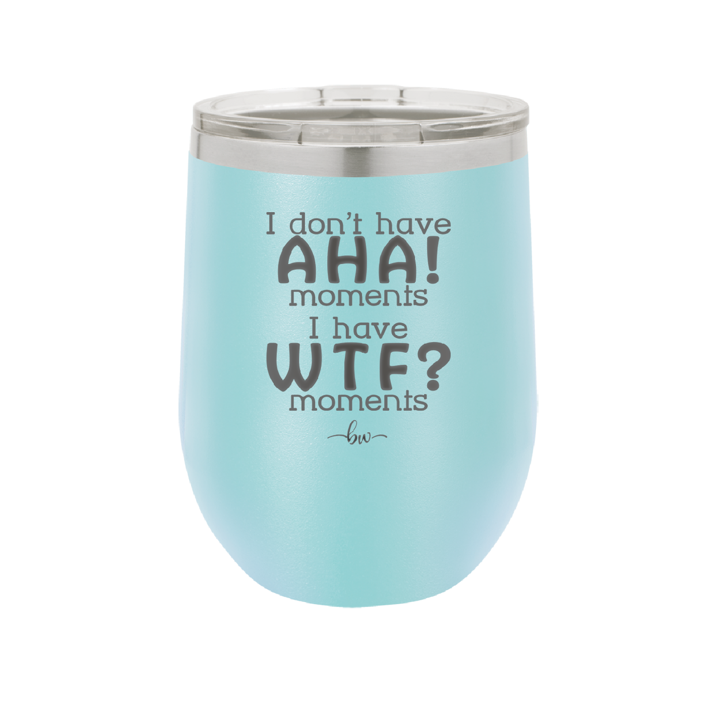 I Don't Have Ah Ha Moments I Have WTF Moments - Laser Engraved Stainless Steel Drinkware - 2451 -