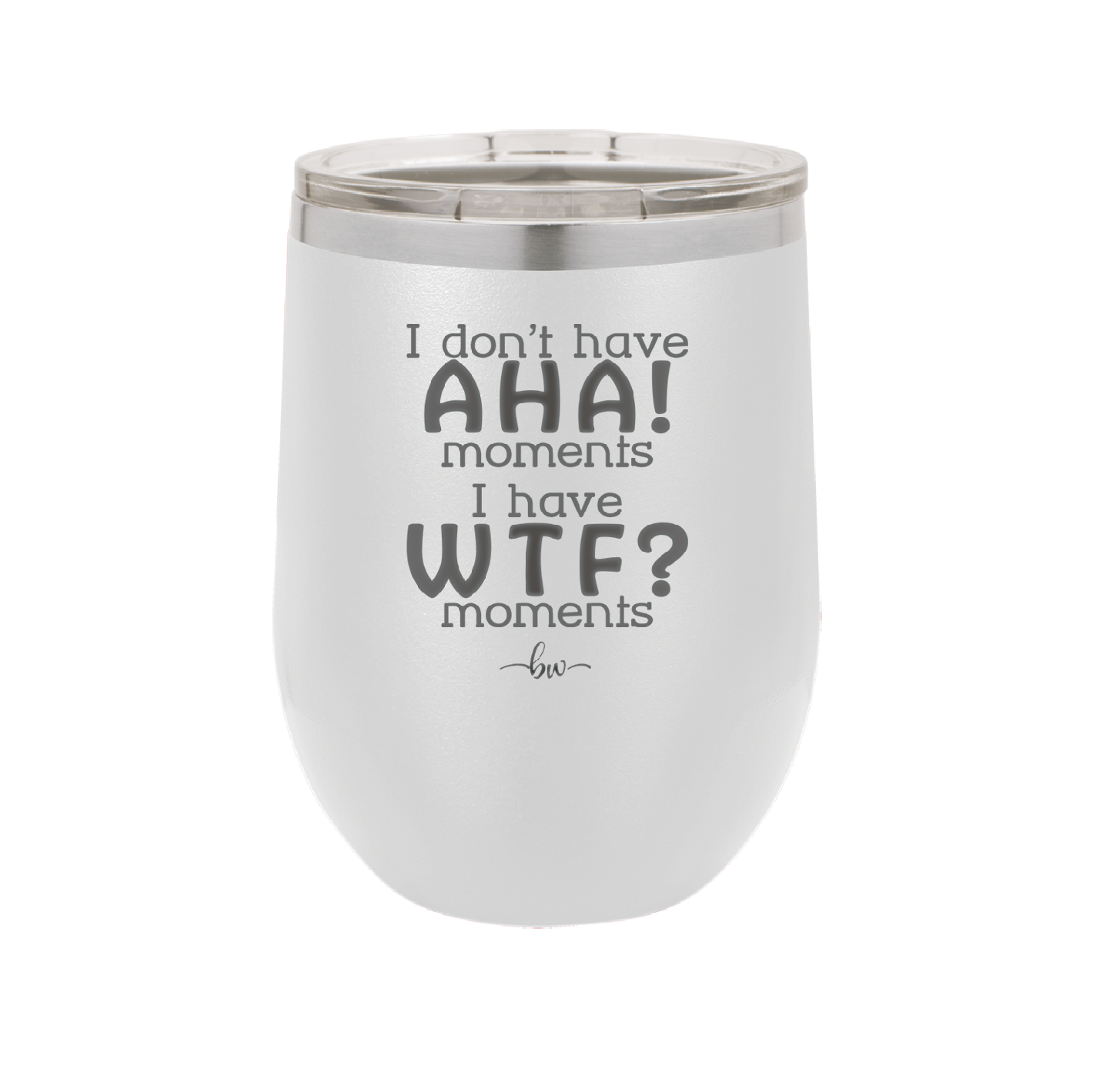 I Don't Have Ah Ha Moments I Have WTF Moments - Laser Engraved Stainless Steel Drinkware - 2451 -