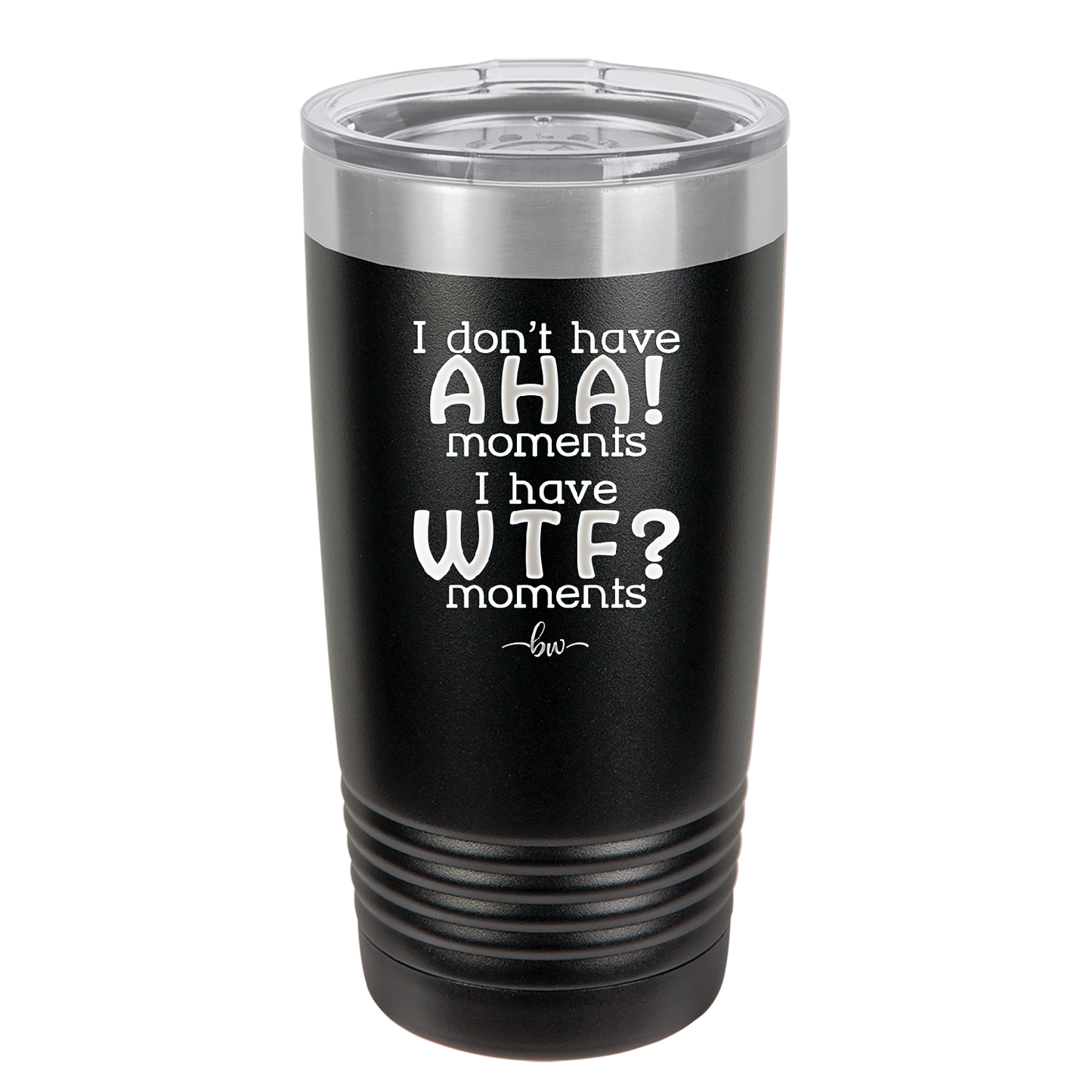 I Don't Have Ah Ha Moments I Have WTF Moments - Laser Engraved Stainless Steel Drinkware - 2451 -