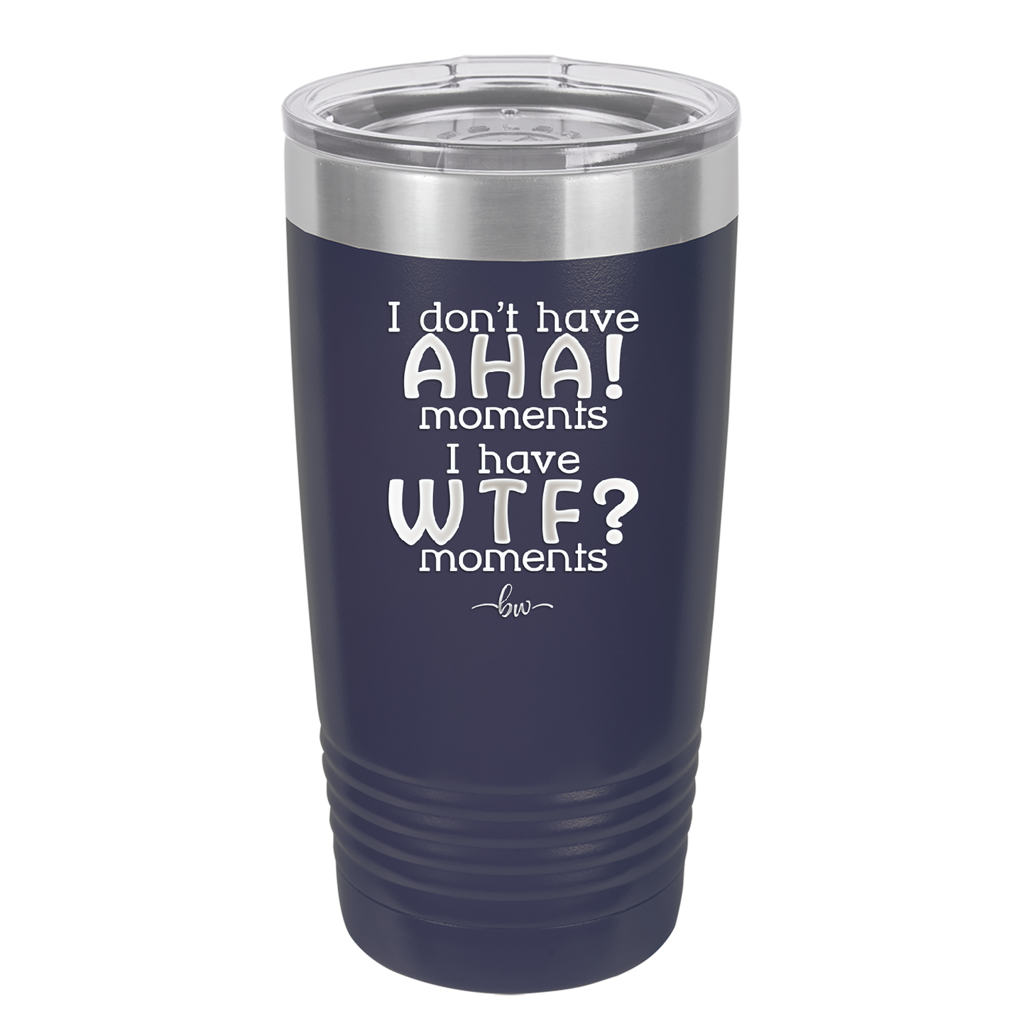 I Don't Have Ah Ha Moments I Have WTF Moments - Laser Engraved Stainless Steel Drinkware - 2451 -