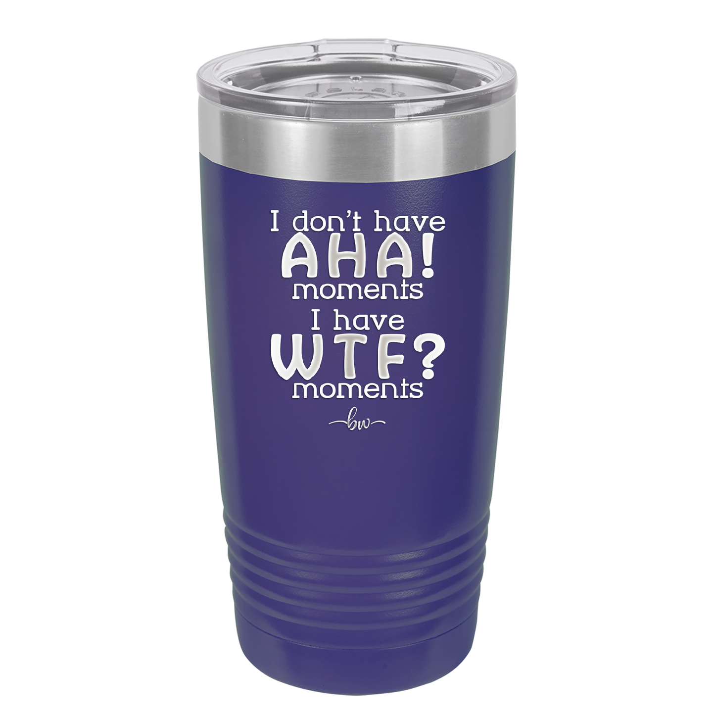 I Don't Have Ah Ha Moments I Have WTF Moments - Laser Engraved Stainless Steel Drinkware - 2451 -