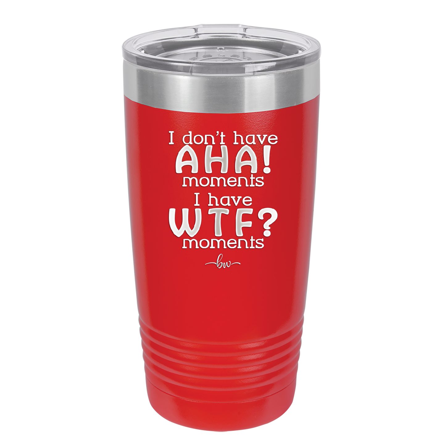 I Don't Have Ah Ha Moments I Have WTF Moments - Laser Engraved Stainless Steel Drinkware - 2451 -