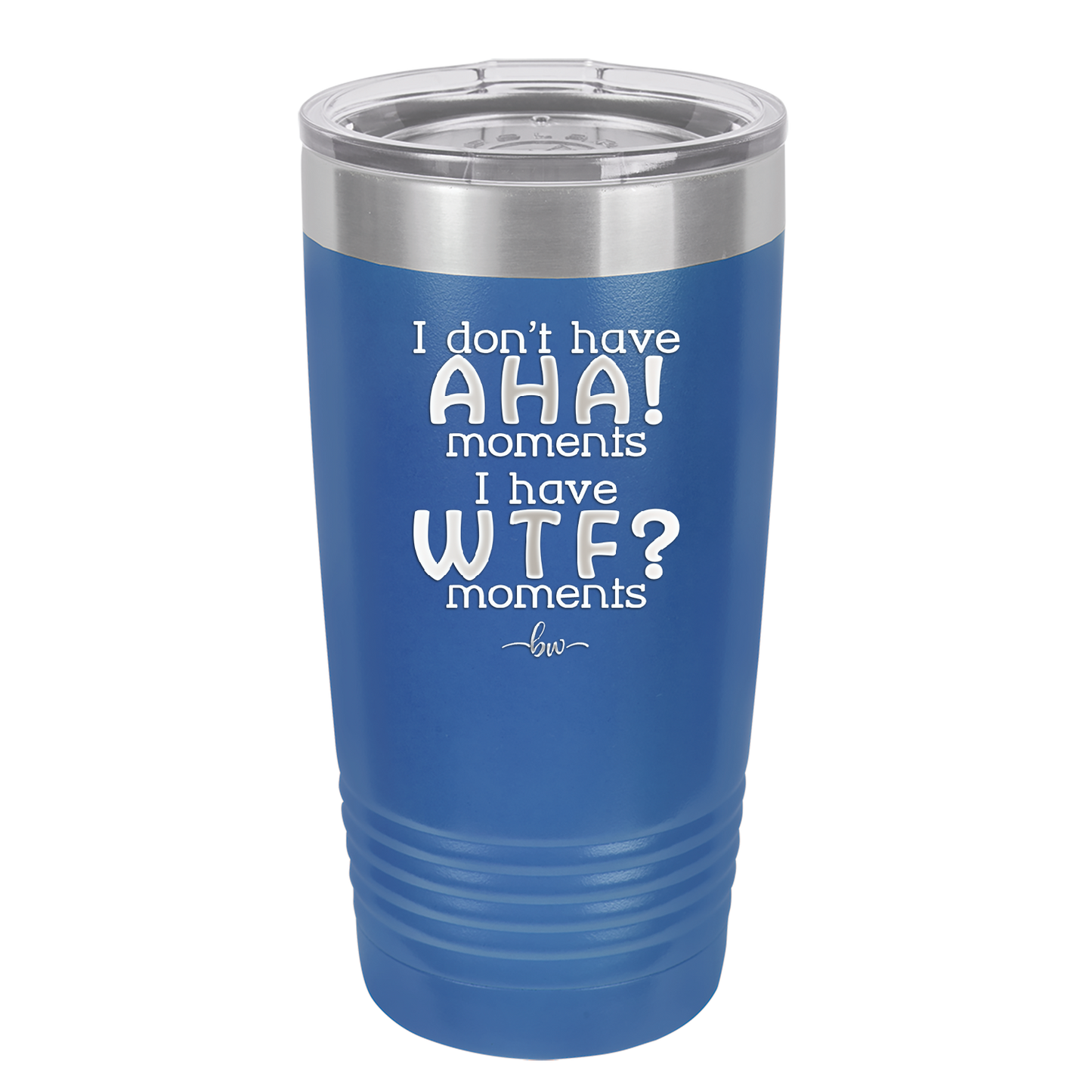I Don't Have Ah Ha Moments I Have WTF Moments - Laser Engraved Stainless Steel Drinkware - 2451 -