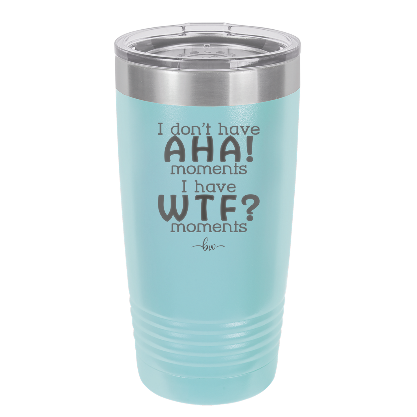 I Don't Have Ah Ha Moments I Have WTF Moments - Laser Engraved Stainless Steel Drinkware - 2451 -