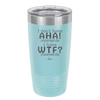 I Don't Have Ah Ha Moments I Have WTF Moments - Laser Engraved Stainless Steel Drinkware - 2451 -